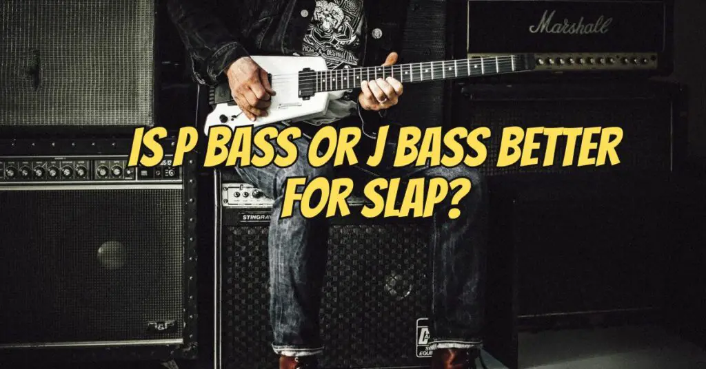 Is P Bass or J bass better for slap?