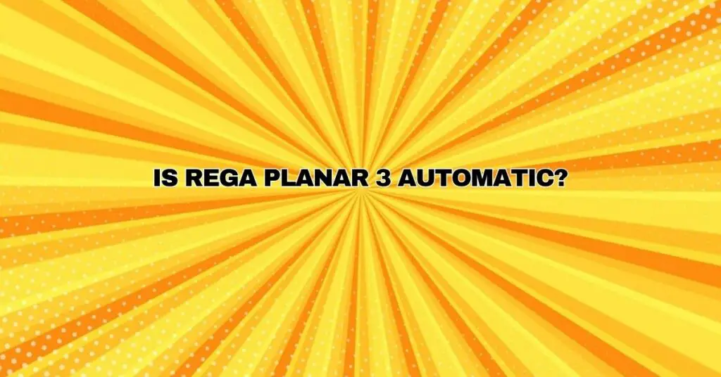 Is Rega Planar 3 automatic?