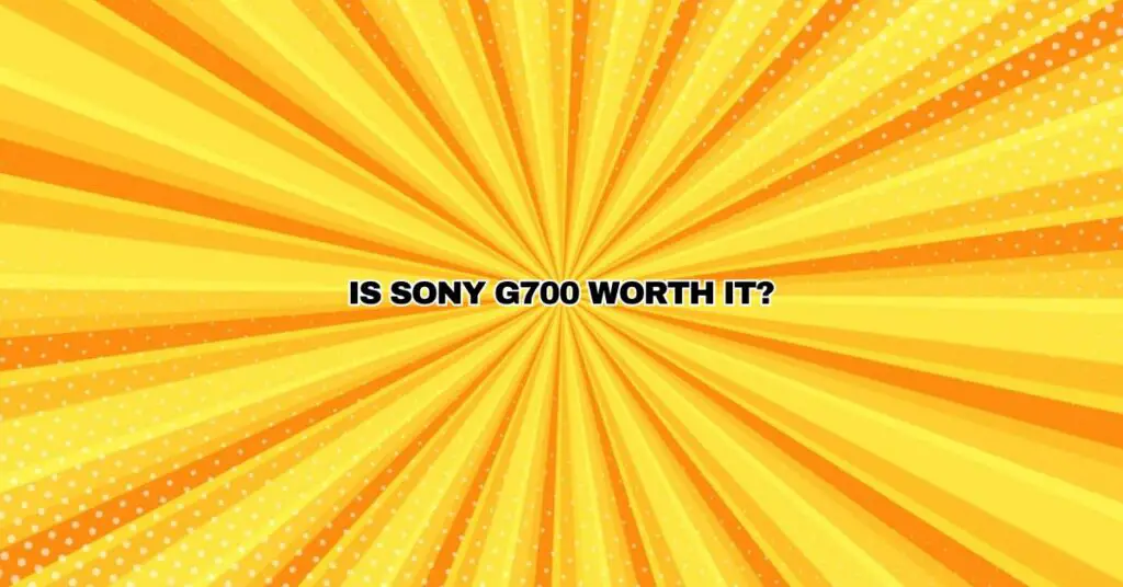 Is Sony G700 worth it?