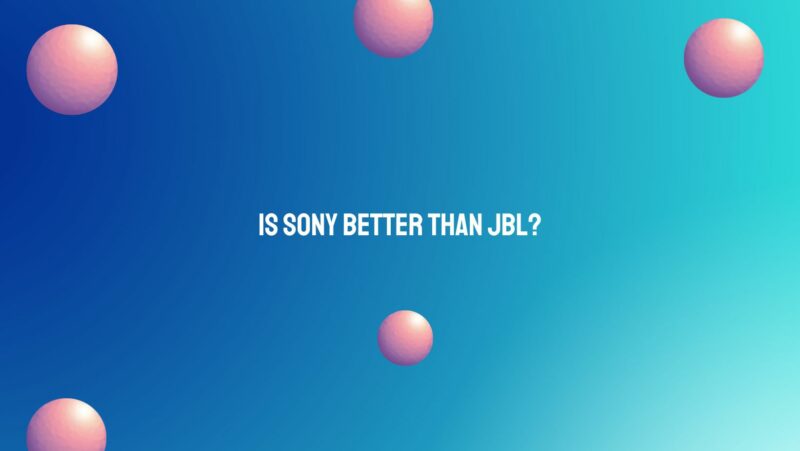 Is Sony better than JBL?