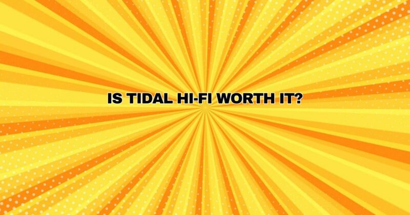 Is Tidal Hi-Fi worth it?