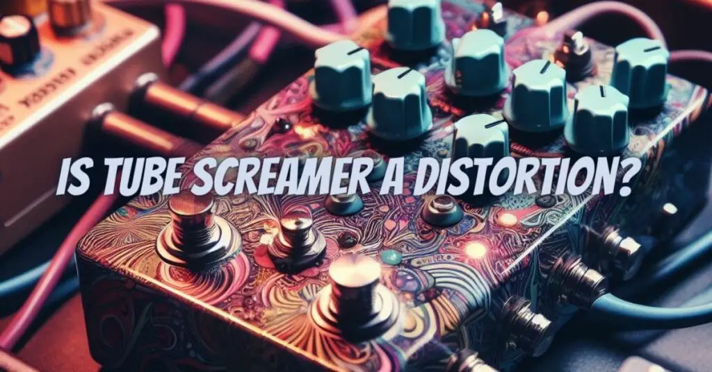 Is Tube Screamer a distortion?