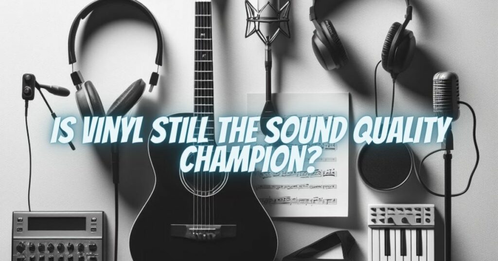 Is Vinyl Still the Sound Quality Champion?