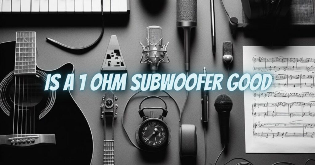 Is a 1 ohm subwoofer good