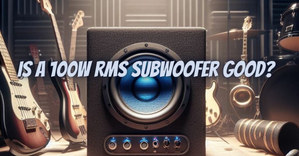 Is a 100w RMS subwoofer good?