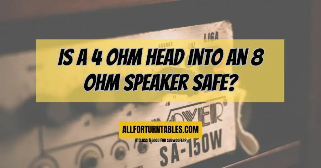 Is a 4 ohm Head into an 8 ohm speaker safe?
