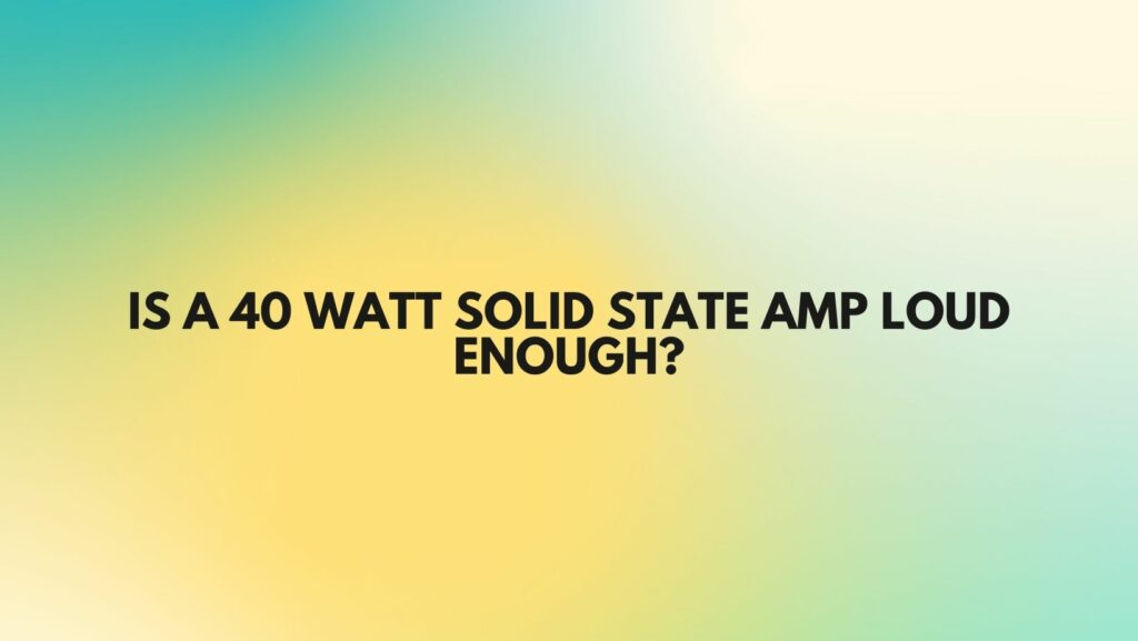Is a 40 watt solid state amp loud enough? All For Turntables
