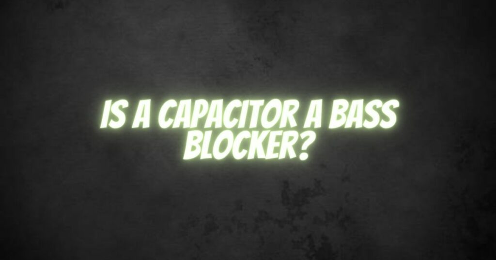 Is a capacitor a bass blocker?