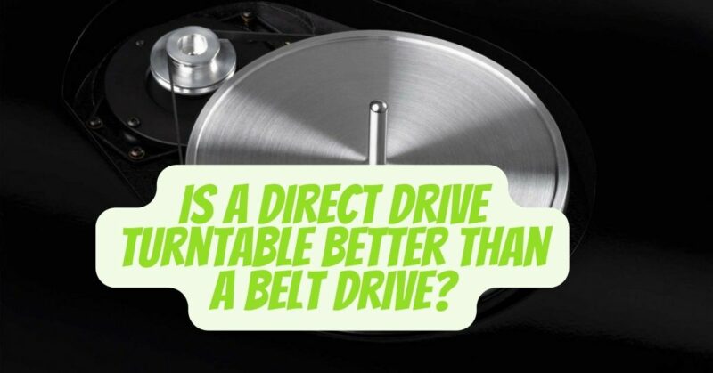 Is a direct drive turntable better than a belt drive?