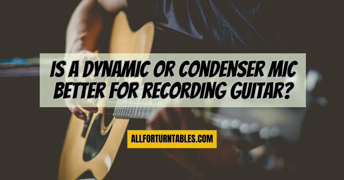 Is a dynamic or condenser mic better for recording guitar? All For