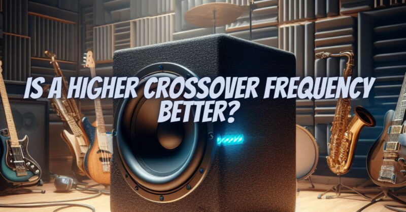 Is a higher crossover frequency better?