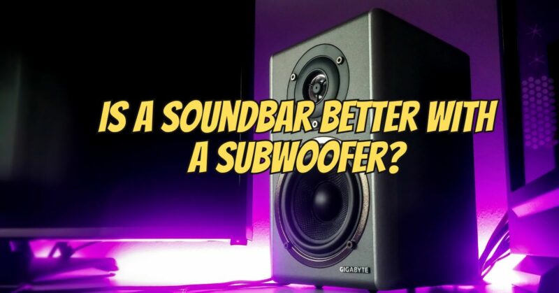 Is a soundbar better with a subwoofer?