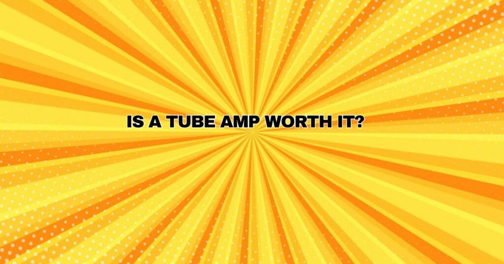 Is a tube amp worth it?