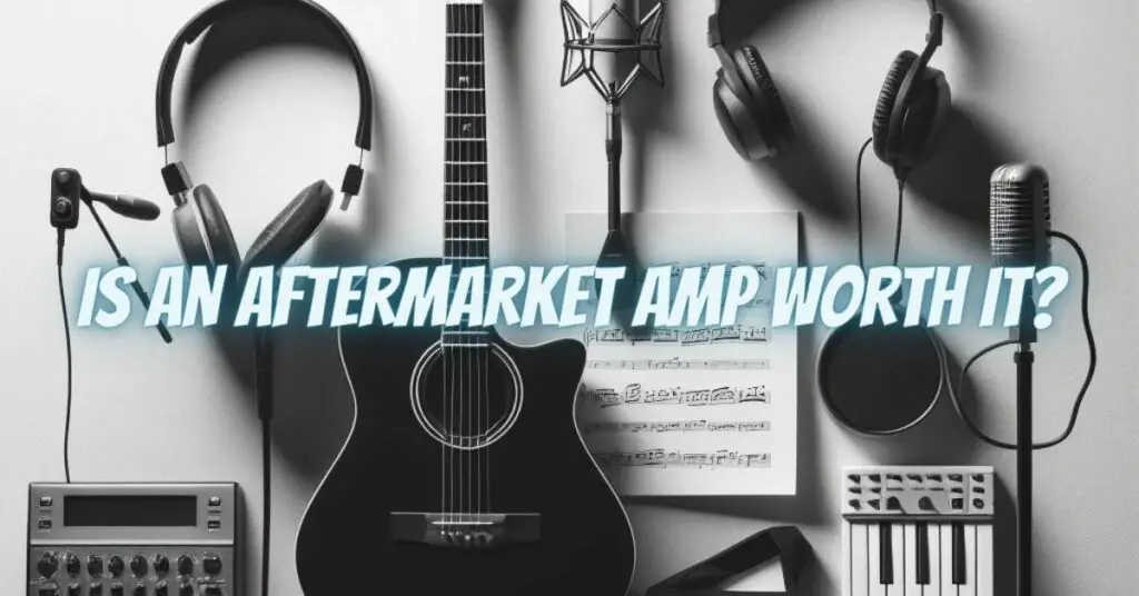 Is an aftermarket amp worth it?