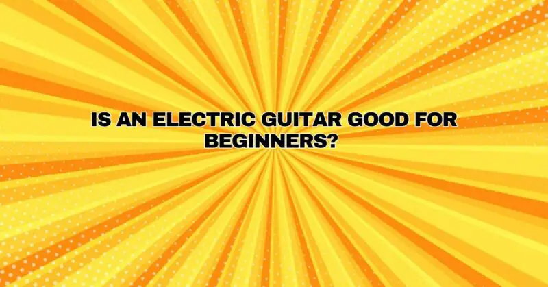 Is an electric guitar good for beginners?