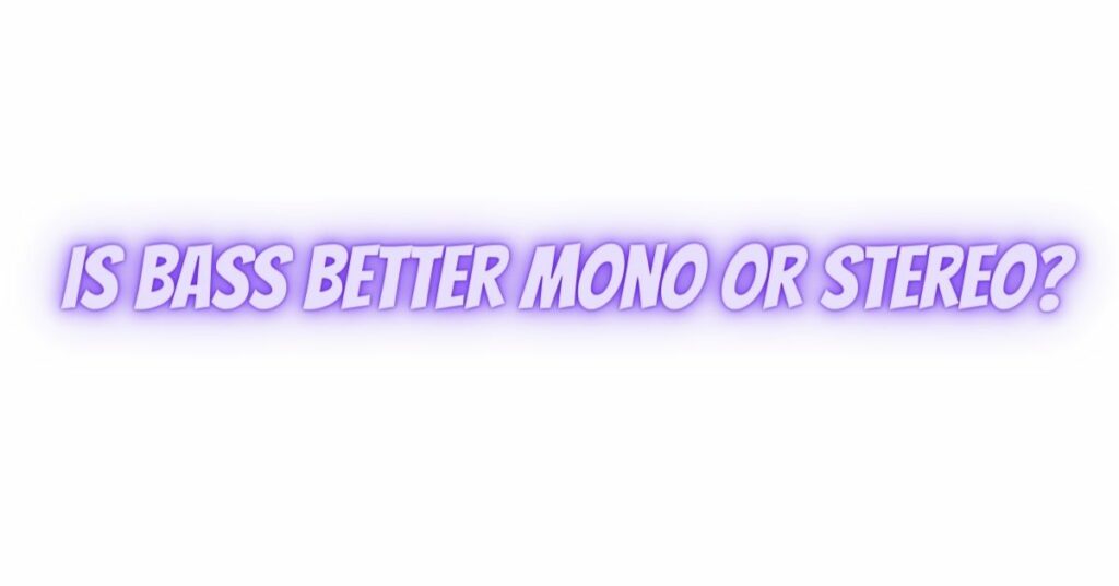 Is bass better mono or stereo?