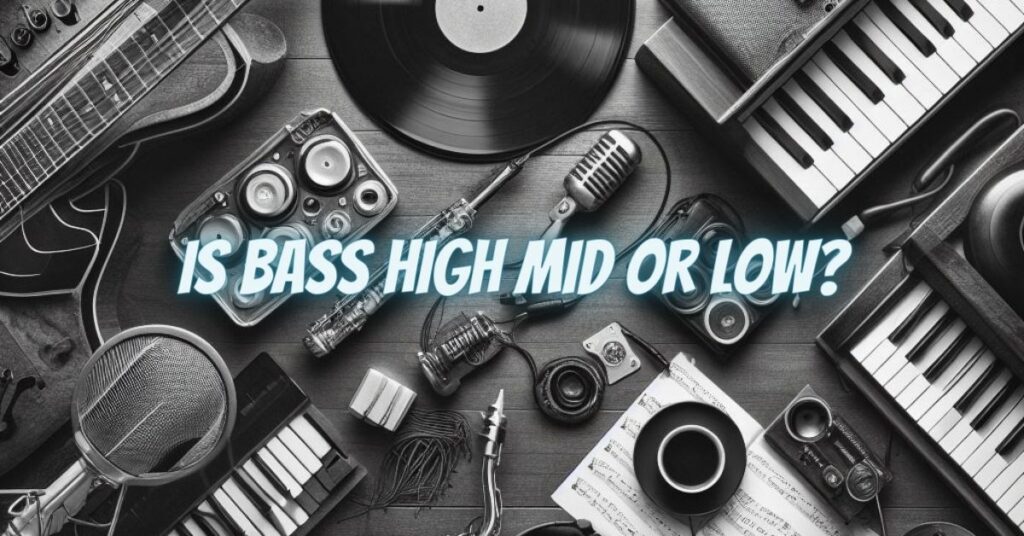 Is bass high mid or low?
