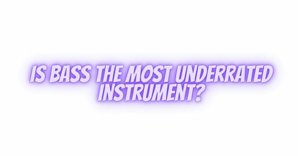 Is bass the most underrated instrument?