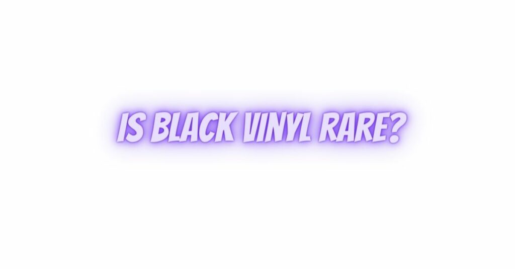 Is black vinyl rare?