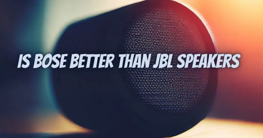 Is bose better than jbl speakers
