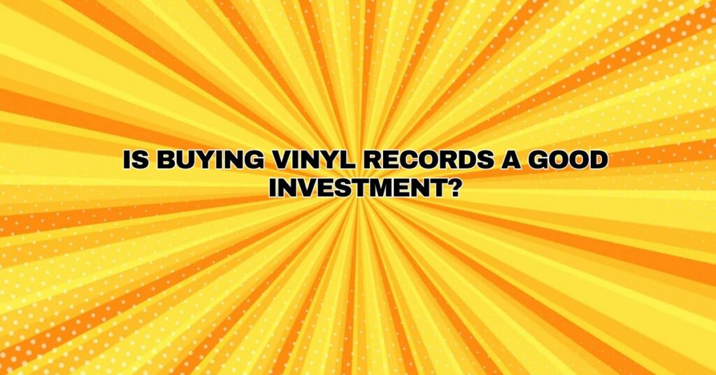 Is buying vinyl records a good investment?