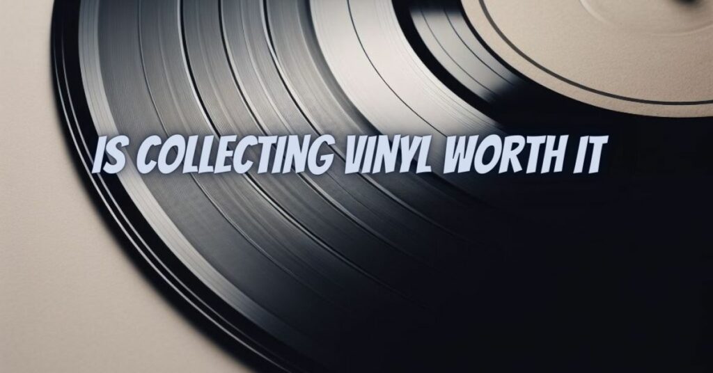 Is collecting vinyl worth it
