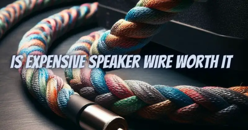 Is expensive speaker wire worth it