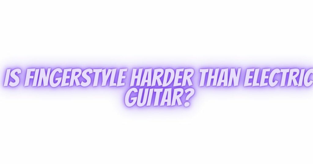 Is fingerstyle harder than electric guitar?