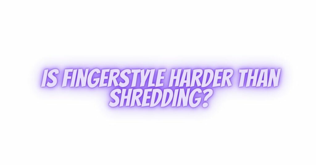 Is fingerstyle harder than shredding? All For Turntables