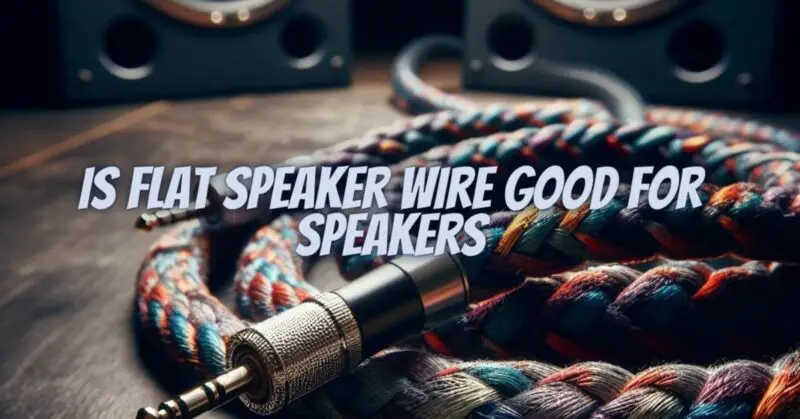 Is flat speaker wire good for speakers