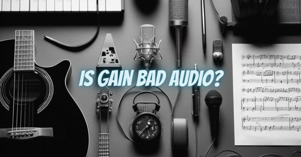 Is gain bad audio?