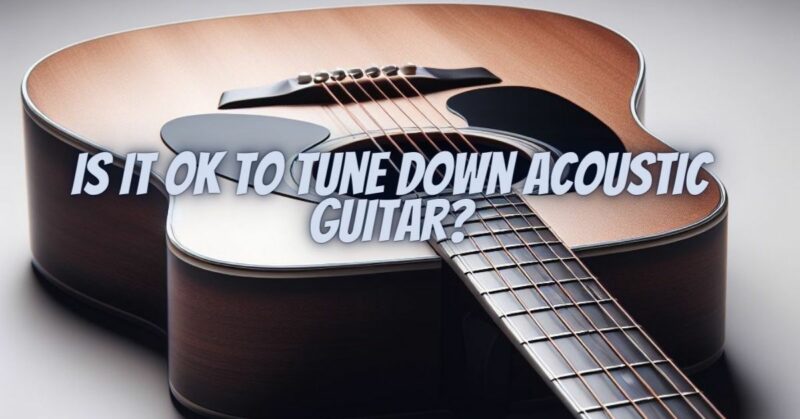 Is it OK to tune down acoustic guitar?