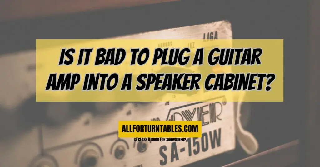 Is it bad to plug a guitar amp into a speaker cabinet?