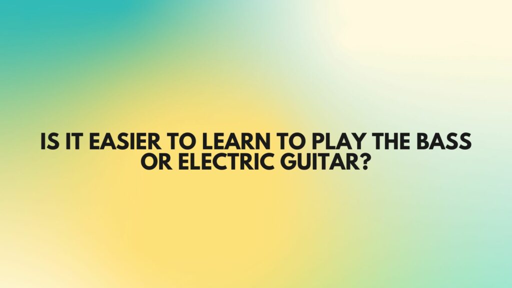 Is it easier to learn to play the Bass or electric guitar? All For