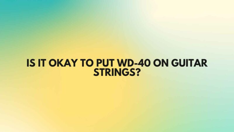 Is it okay to put WD-40 on guitar strings?