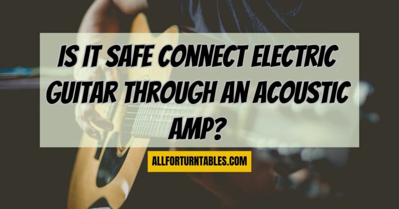 Is it safe connect electric guitar through an acoustic amp?