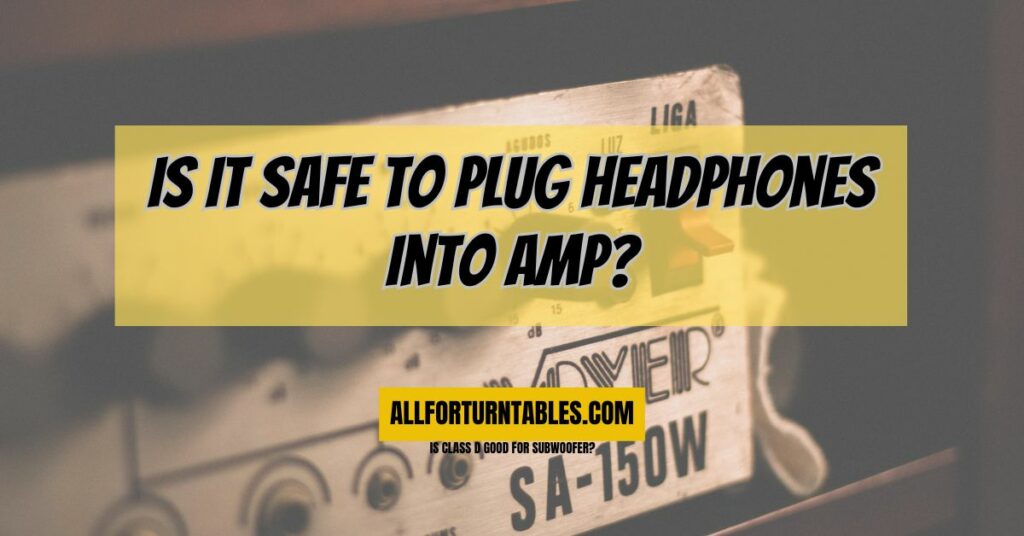 Is it safe to plug headphones into amp