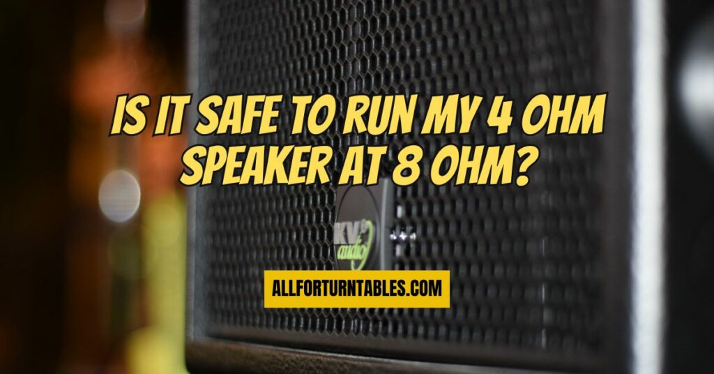 Is it safe to run my 4 ohm speaker at 8 ohm?