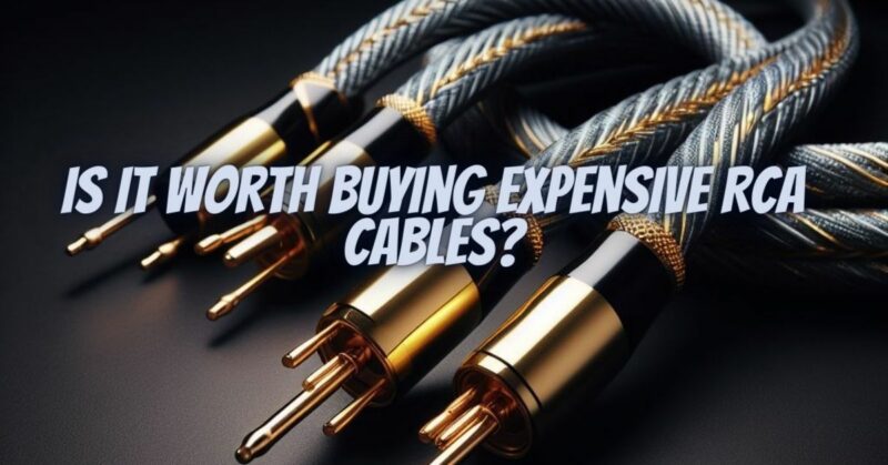 Is it worth buying expensive RCA cables?