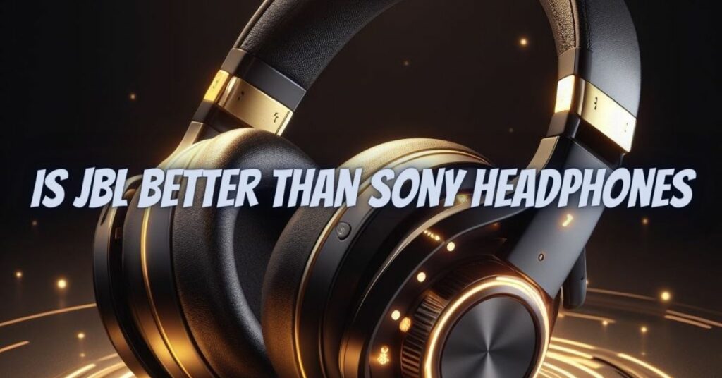 Is jbl better than sony headphones