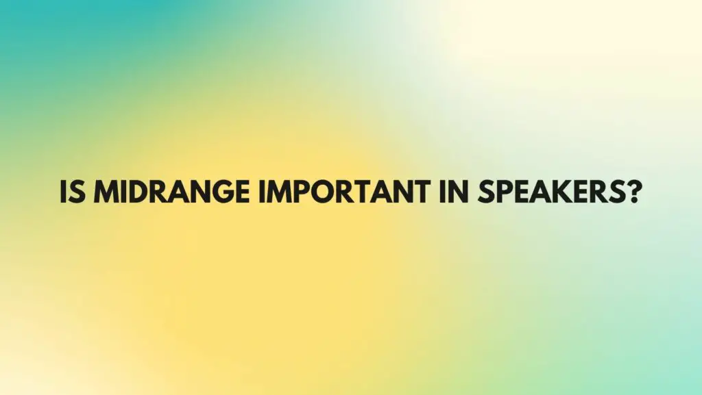 Is midrange important in speakers?