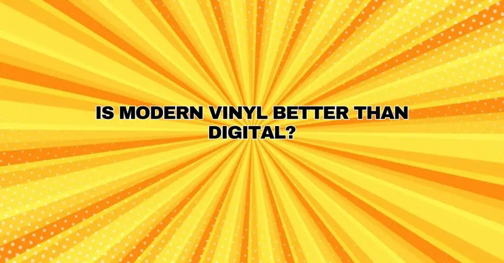 Is modern vinyl better than digital?