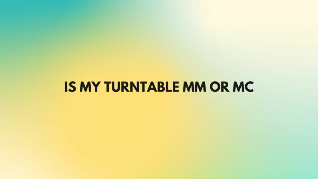 Is my turntable MM or MC