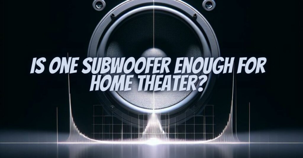 Is one subwoofer enough for home theater?