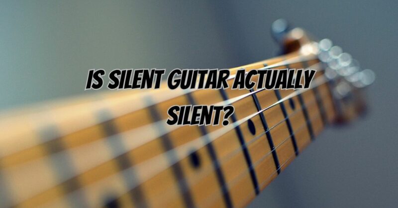 Is silent guitar actually silent?