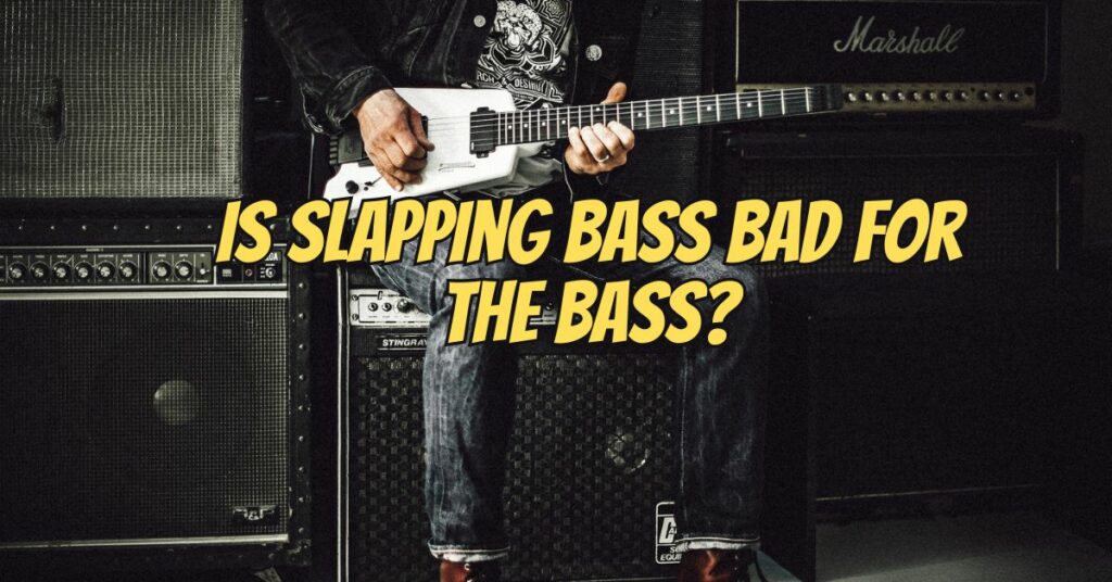 Is slapping bass bad for the bass?