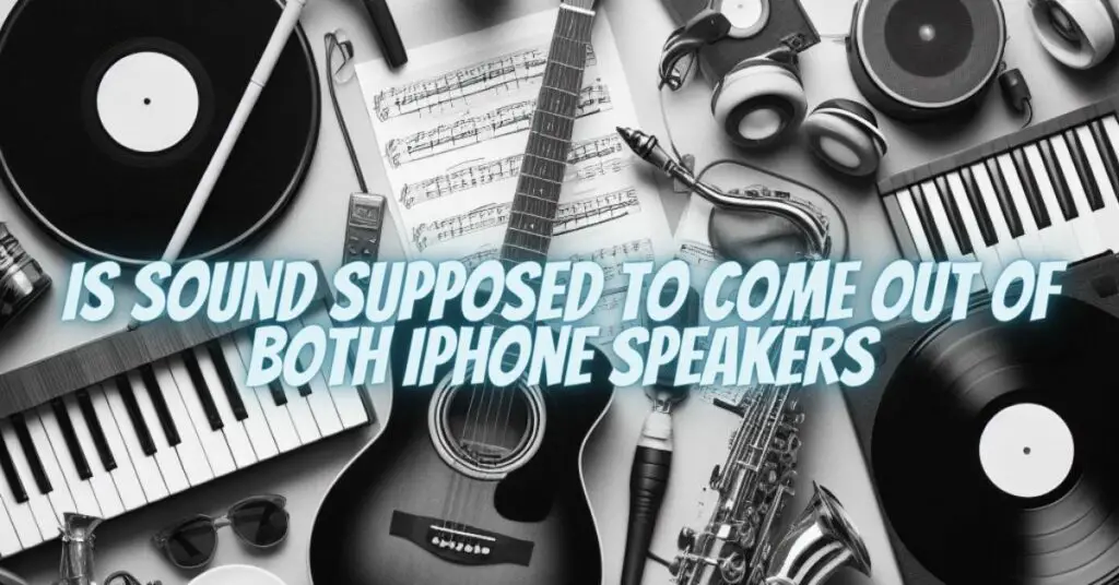 Is sound supposed to come out of both iPhone speakers
