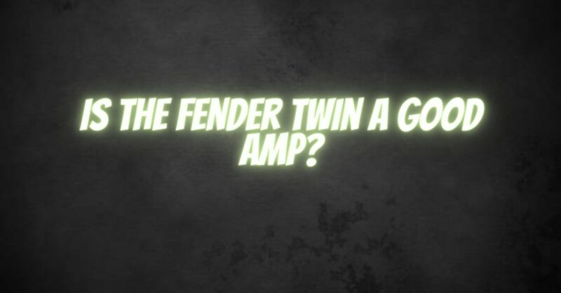Is the Fender Twin a good amp?