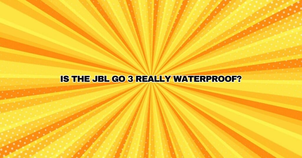 Is the JBL Go 3 really waterproof?