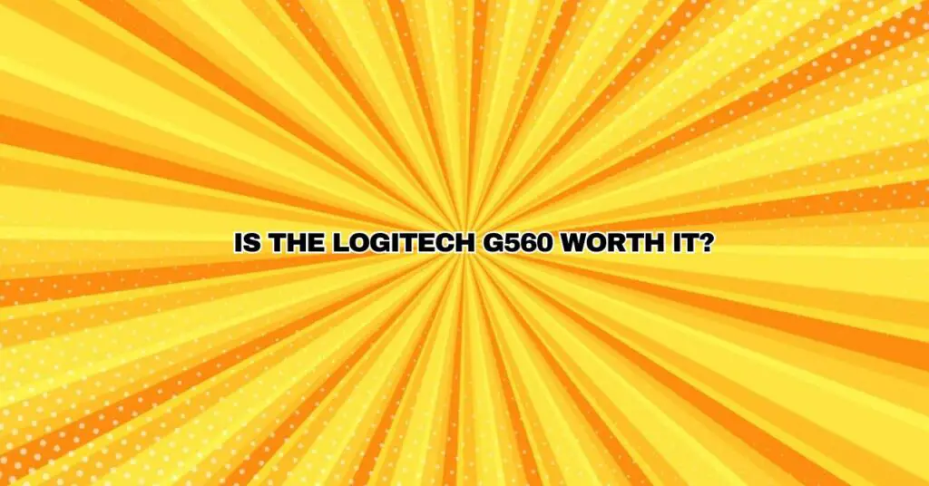 Is the Logitech G560 worth it?